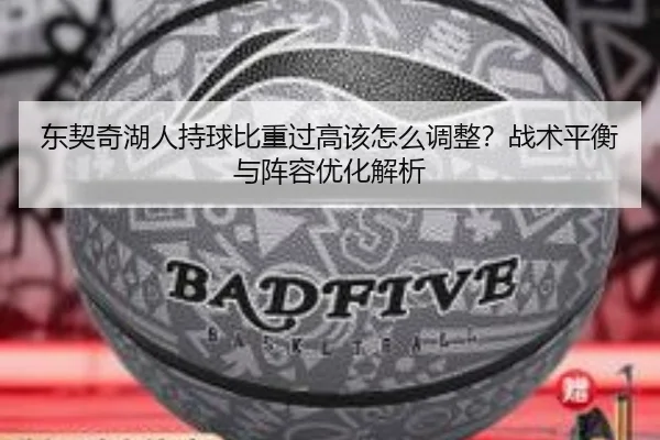 东契奇湖人持球比重过高该怎么调整？战术平衡与阵容优化解析